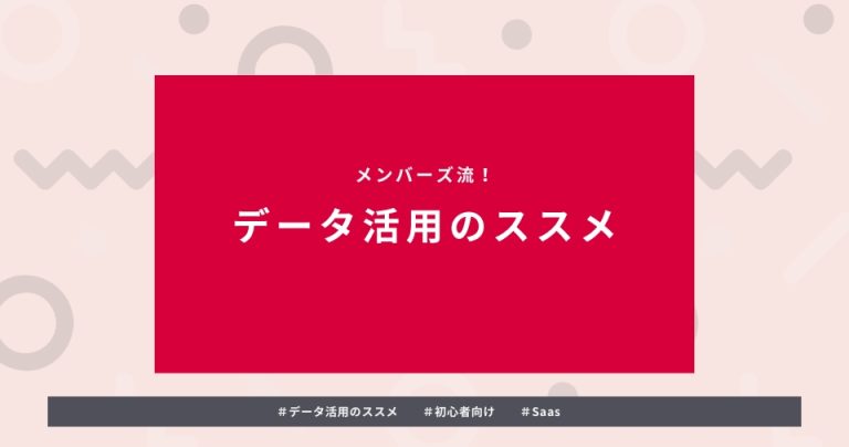 メンバーズ流　データ活用のススメ