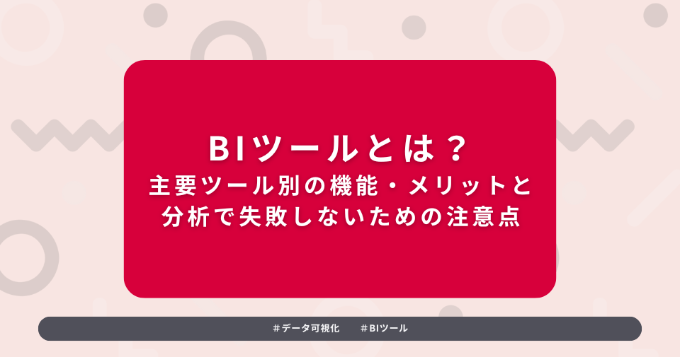 タイトル:BIツールとは?データ可視化主要ツール別の機能・メリットと分析で失敗しないための注意点